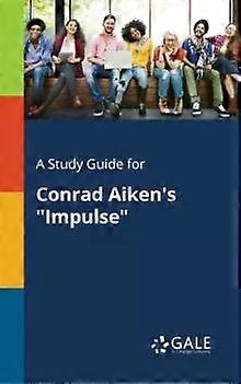 A Study Guide For Conrad Aiken's Impulse - Cengage Learning Gale