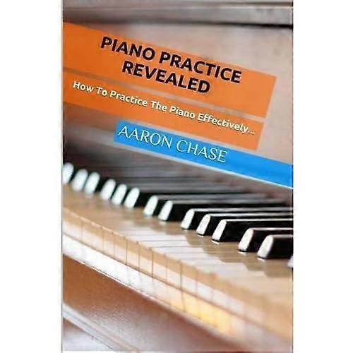 Piano Practice Revealed-How to Practice the Piano Effectively...