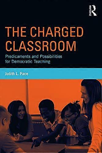 The Charged Classroom: Predicaments and Possibilities for Democratic Teaching