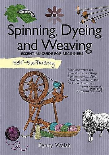 Self Sufficiency: Spinning Dyeing & Weaving: Essential Guide for Beginners