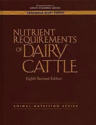 Nutrient Requirements of Dairy Cattle: Eighth Revised Edition (Consensus Study Report: Animal Nutrition)