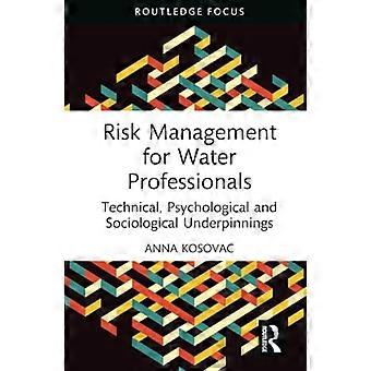 Gestion des risques pour les professionnels de l'eau : fondements techniques, psychologiques et sociologiques (Routledge Focus on Environment and Sustainability)