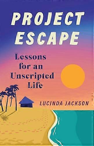 Project Escape: Lessons for an Unscripted Life