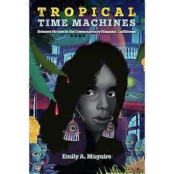 Tropical Time Machines Science Fiction in the Contemporary Hispanic Caribbean