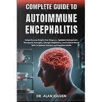 Vollständiger Leitfaden zur Autoimmunenzephalitis: Umfassende Einblicke in Diagnose, Symptommanagement, Therapiestrategien, Anpassungen des Lebensstils und