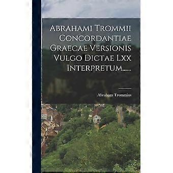 Abrahami Trommii Concordantiae Graecae Versionis Vulgo Dictae Lxx Interpretum - Abraham Trommius - Hardcover - English Book - History