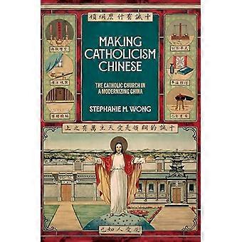 Making Catholicism Chinese The Catholic Church in a Modernizing China