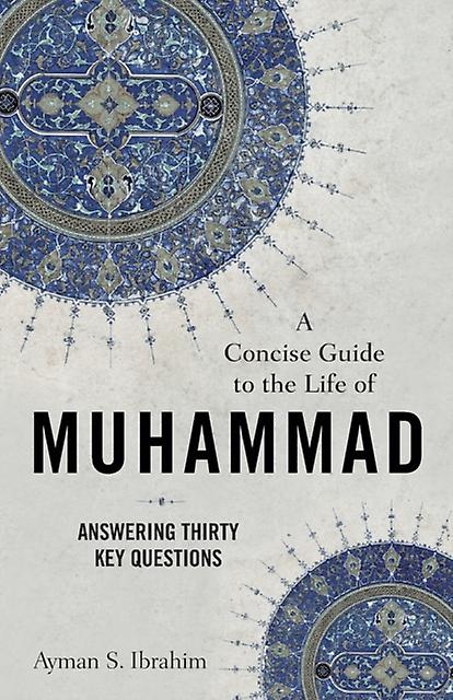 A Concise Guide To The Life Of Muhammad  Answering Thirty Key Questions by Ayman S. Ibrahim Paperback