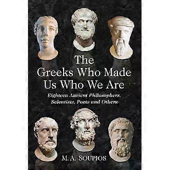 The Greeks Who Made Us Who We Are Eighteen Ancient Philosophers Scientists - M.A. Soupios