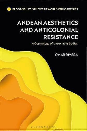 Andean Aesthetics And Anticolonial Resistance by Rivera, Omar Texas A&ampM University, USA Paperback