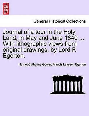 Journal of a tour in the Holy Land in May and June 1840  With lithographic views from original drawings by Lord F Egerton