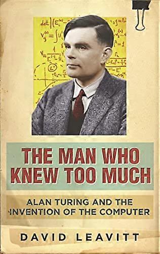 The Man Who Knew Too Much: Alan Turing and the invention of computers