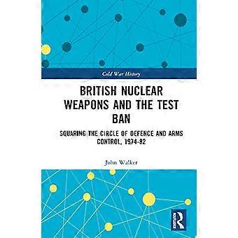 British Nuclear Weapons and the Test Ban Squaring the Circle of Defence and Arms Control 1974 82