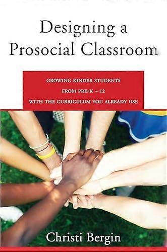 Designing a Prosocial Classroom: Fostering Collaboration in Students from PreK 12 with the Curriculum You Already Use