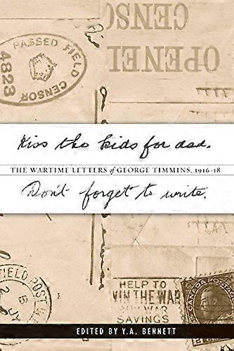 Kiss the kids for dad Dont forget to write: The Wartime Letters of George Timmins 1916 18