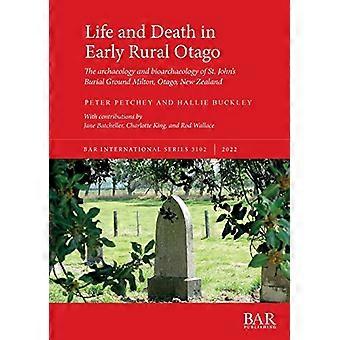 Life and Death in Early Rural Otago: The archaeology and bioarchaeology of St. John's Burial Ground Milton, Otago, New Zealand (British Archaeological