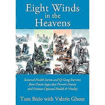 Acht winden aan de hemel: seizoensgebonden gezondheidsgeheimen en Qi Gong-oefeningen van taoïstische wijzen die ziekten voorkomen en optimale gezondheid en vitaliteit bevorderen