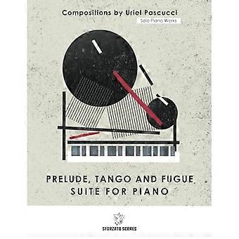 Opere per pianoforte solo: Preludio Tango e Fuga - Suite per pianoforte: Composizioni di Uriel Pascucci
