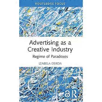Advertising As A Creative Industry Regime Of Paradoxes - Izabela Derda