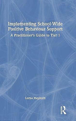 Implementing School Wide Positive Behaviour Support A Practitioners Guide to Tier 1