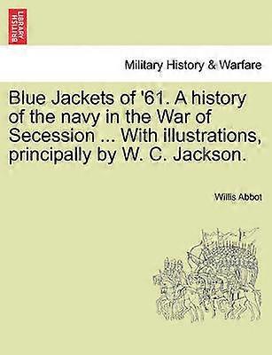 Blue Jackets of '61 A history of the navy in the War of Secession  With illustrations principally by W C Jackson