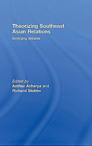 Theorizing Southeast Asian Relations: Emerging Debates