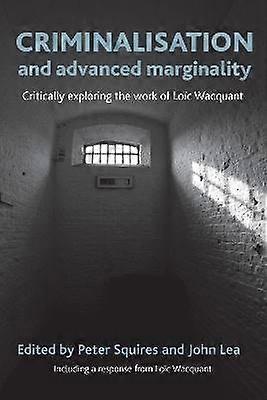 Criminalisation and Advanced Marginality - Critically Exploring the Work of Loïc Wacquant