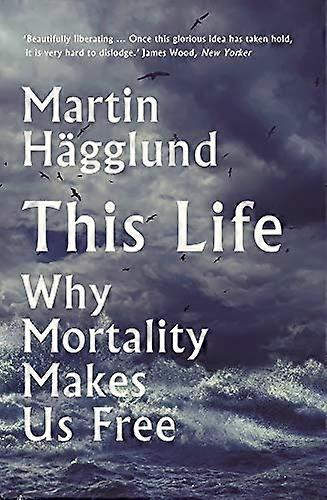 This Life: Why Mortality Makes Us Free