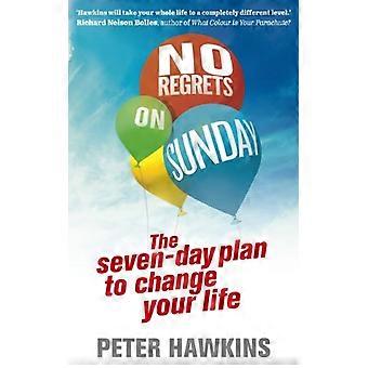 No Regrets on Sunday The Seven Day Plan to Change Your Life