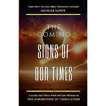 The Coming Signs Of Our Times A Guide For Those Who Are Left Behind In The Gener - MichaEL Sawdy - Paperback - en Book