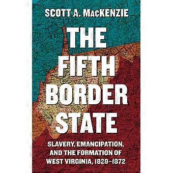 Fifth Border State Slavery Emancipation And The Formation Of West Virginia - MacKenzie, Scott A - Paperback - English Book - History