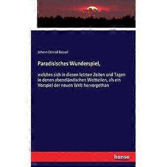 Paradisisches Wunderspiel Welches Sich In Diesen Letzten Zeiten Und Tagen In D - Johann Conrad Beissel - Paperback - English Book - History