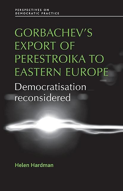 Gorbachevs Export Of Perestroika To Eastern Europe by Helen Hardman Paperback Book