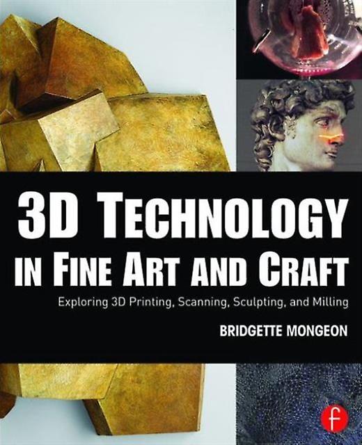 3d Technology In Fine Art And Craft by Bridgette Mongeon Paperback