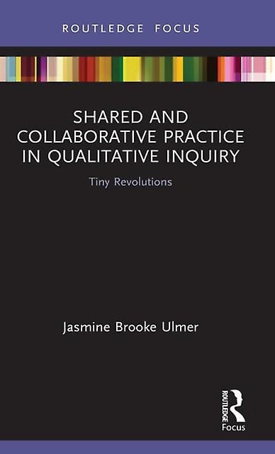 Shared And Collaborative Practice In Qualitative Inquiry - Jasmine Brooke Ulmer - Hardback - English Book - Research methods: general