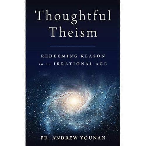 Thoughtful Theism: Redeeming Reason in an Irrational Age