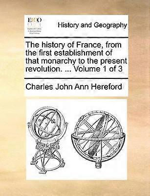 The history of France from the first establishment of that monarchy to the present revolution  Volume 1 of 3