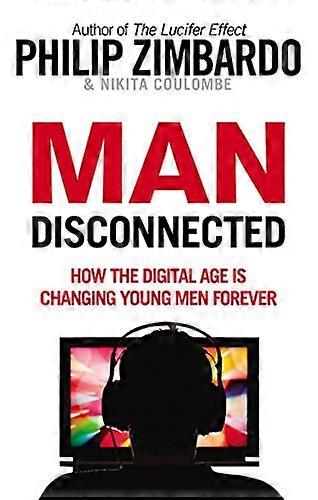 Man Disconnected: How the digital age is changing young men forever