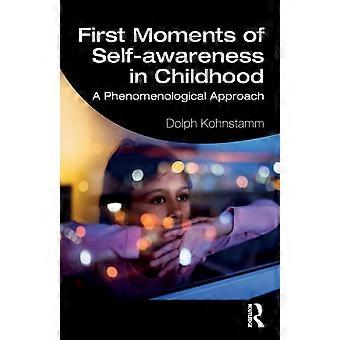 First Moments Of Self-awareness In Childhood A Phenomenological Approach - Dolph Kohnstamm