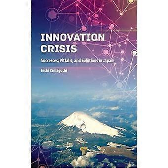 Innovation Crisis Successes Pitfalls and Solutions in Japan