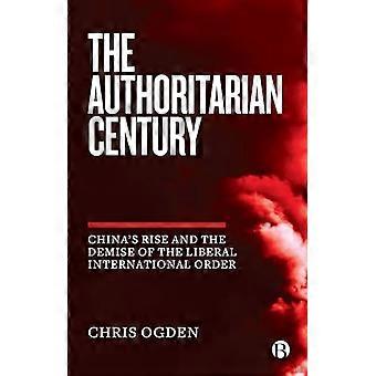 The Authoritarian Century Chinas Rise and the Demise of the Liberal International Order