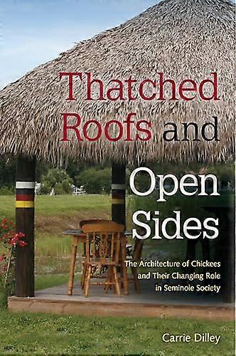 Thatched Roofs and Open Sides: The Architecture of Chickees and Their Changing Role in Seminole Society