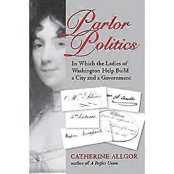 Salon-Politik: In dem Aufbau der Damen von Washington eine Stadt und eine Regierung