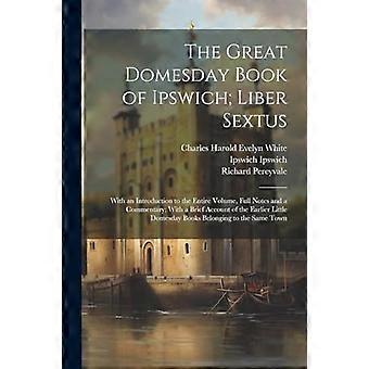 Ipswichs stora domedagsbok; Liber Sextus: Med en introduktion till hela volymen, fullständiga noter och en kommentar; med en kort redogörelse för örat