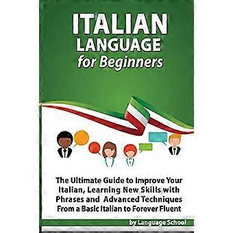 Italian kieli aloittelijoille: Helppo askel askeleelta opas italian kielen parantamiseen, uusien taitojen oppiminen italian kielen perusteiden avulla