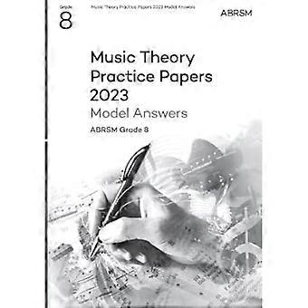 Musiktheorie-Praxispapiere Modellantworten 2023, ABRSM Klasse 8 (Prüfungsaufgaben und Antworten zur Musiktheorie (ABRSM))