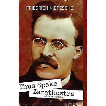 Thus Spake Zarathustra A Book For All And None - Friedrich Nietzsche