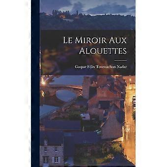 Le Miroir Aux Alouettes - Gaspar Flix Tournachon Nadar - Hardcover - English Book - History