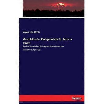 Geschichte Der Kirchgemeinde St. Peter In Zrichrechtshistorischer Beitrag Zur Be - Aloys von Orelli - Paperback - English Book - History