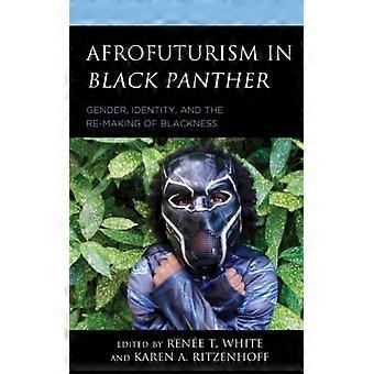 Afrofuturism In Black Panther Gender Identity And The Re-making Of Blackne